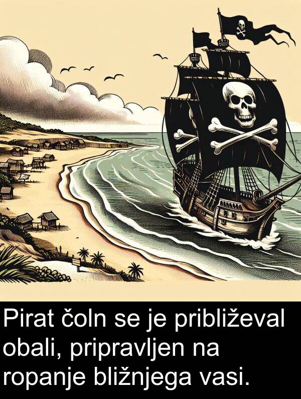 obali: Pirat čoln se je približeval obali, pripravljen na ropanje bližnjega vasi.