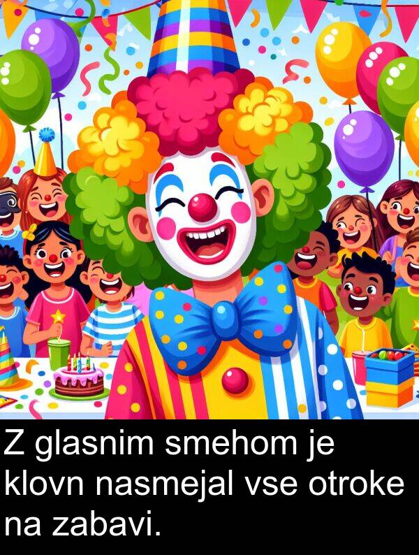 glasnim: Z glasnim smehom je klovn nasmejal vse otroke na zabavi.