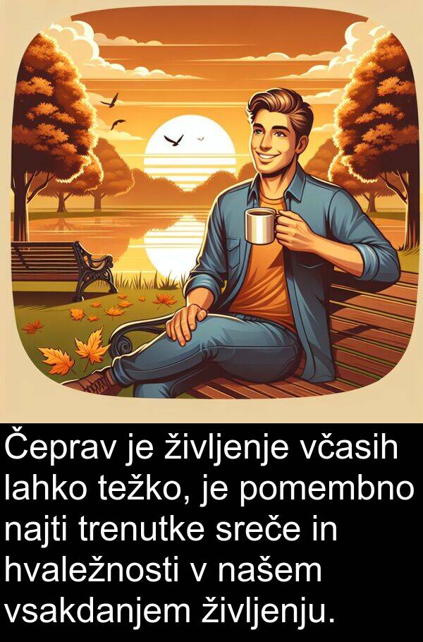 življenju: Čeprav je življenje včasih lahko težko, je pomembno najti trenutke sreče in hvaležnosti v našem vsakdanjem življenju.