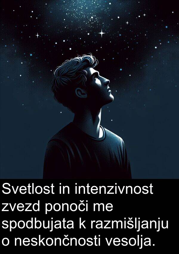 spodbujata: Svetlost in intenzivnost zvezd ponoči me spodbujata k razmišljanju o neskončnosti vesolja.