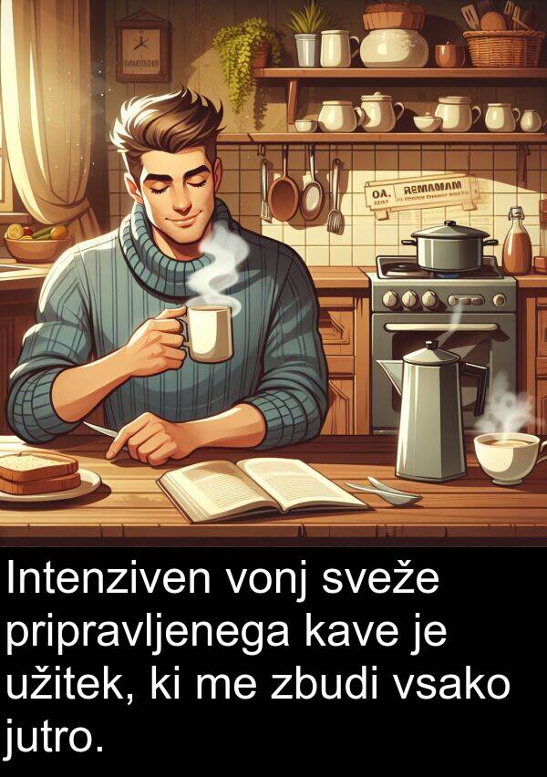 sveže: Intenziven vonj sveže pripravljenega kave je užitek, ki me zbudi vsako jutro.