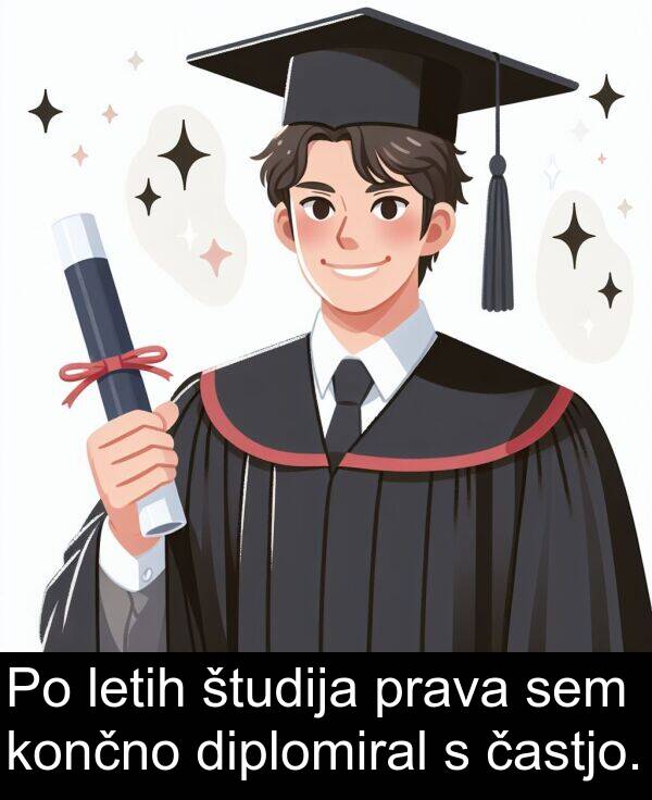 končno: Po letih študija prava sem končno diplomiral s častjo.