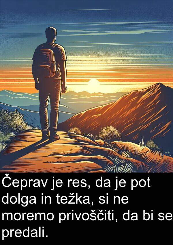 privoščiti: Čeprav je res, da je pot dolga in težka, si ne moremo privoščiti, da bi se predali.