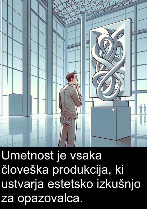 človeška: Umetnost je vsaka človeška produkcija, ki ustvarja estetsko izkušnjo za opazovalca.