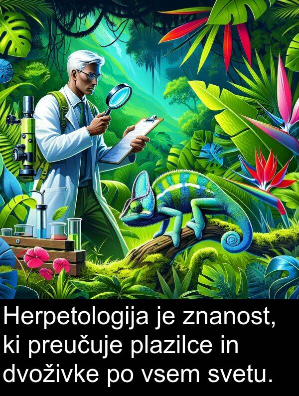 svetu: Herpetologija je znanost, ki preučuje plazilce in dvoživke po vsem svetu.