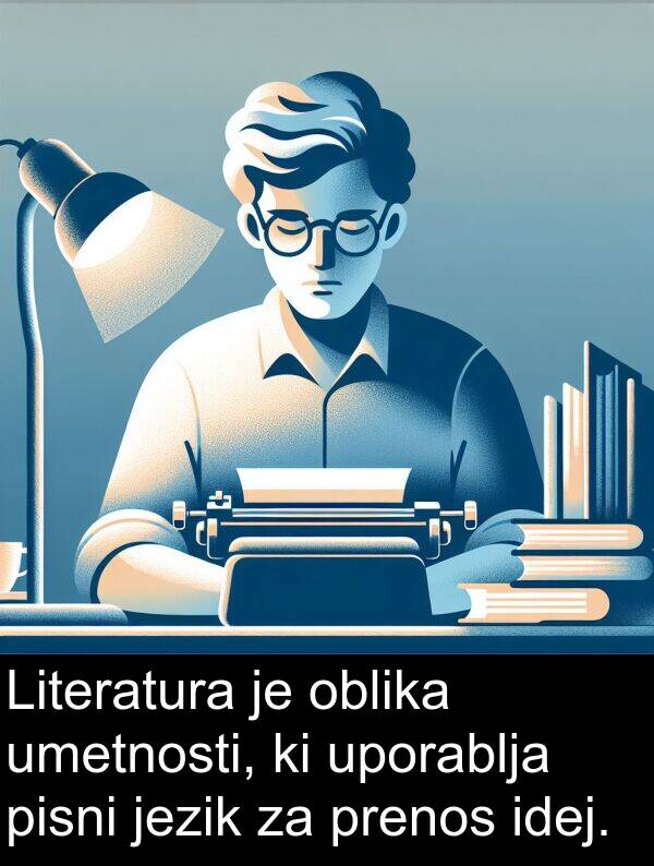 oblika: Literatura je oblika umetnosti, ki uporablja pisni jezik za prenos idej.