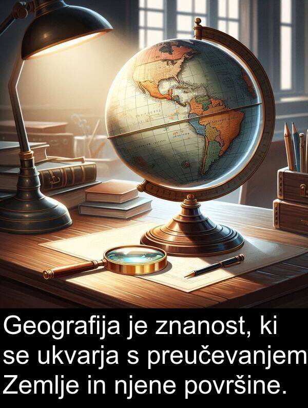 znanost: Geografija je znanost, ki se ukvarja s preučevanjem Zemlje in njene površine.