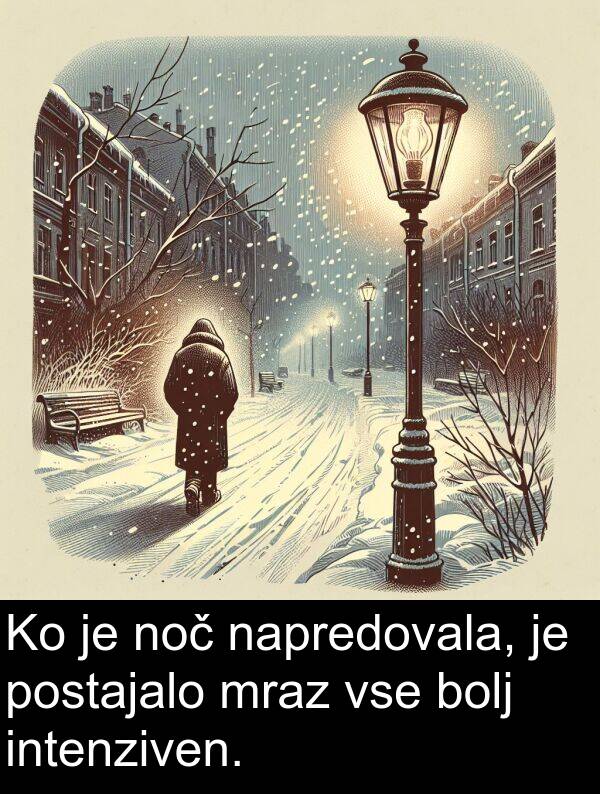 bolj: Ko je noč napredovala, je postajalo mraz vse bolj intenziven.