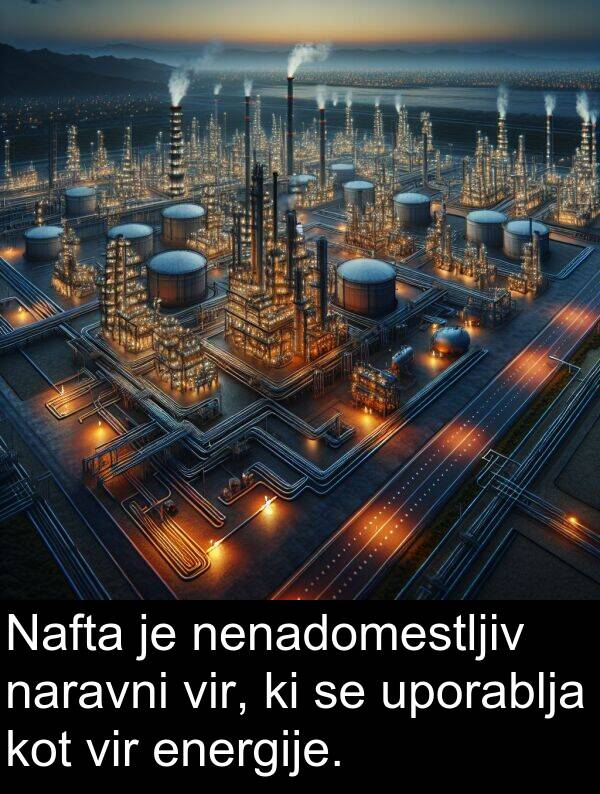 naravni: Nafta je nenadomestljiv naravni vir, ki se uporablja kot vir energije.