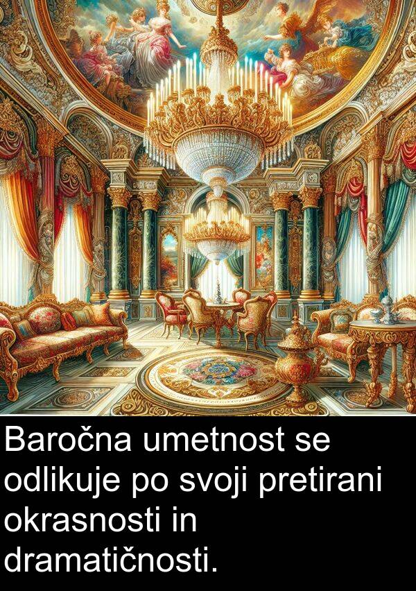 odlikuje: Baročna umetnost se odlikuje po svoji pretirani okrasnosti in dramatičnosti.