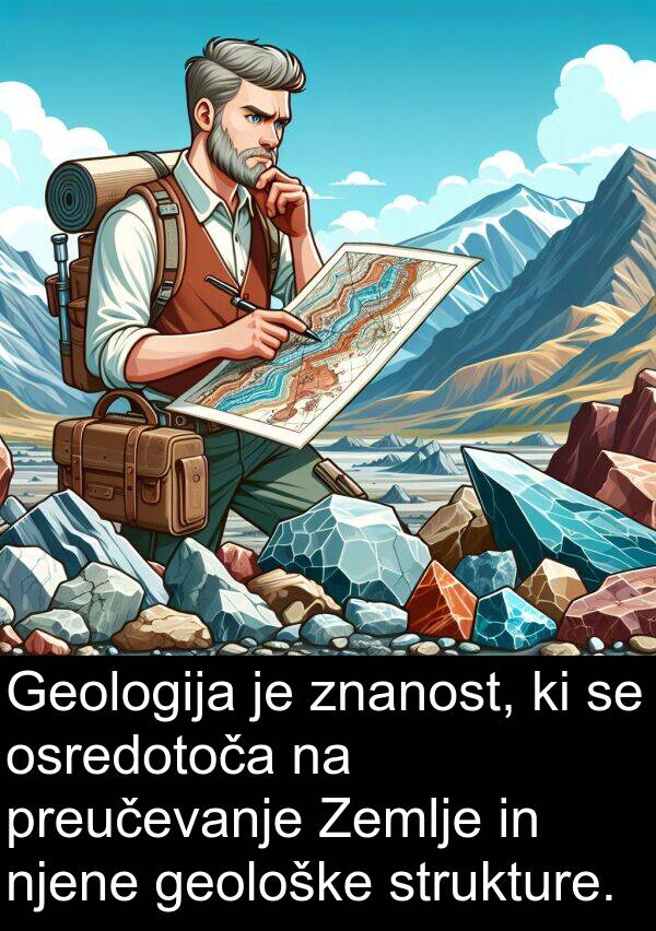 strukture: Geologija je znanost, ki se osredotoča na preučevanje Zemlje in njene geološke strukture.