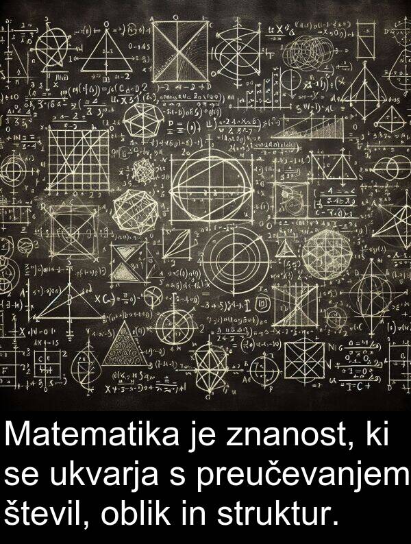 struktur: Matematika je znanost, ki se ukvarja s preučevanjem števil, oblik in struktur.