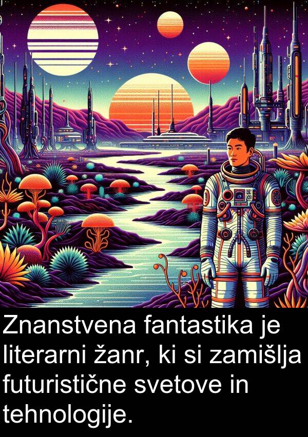 žanr: Znanstvena fantastika je literarni žanr, ki si zamišlja futuristične svetove in tehnologije.