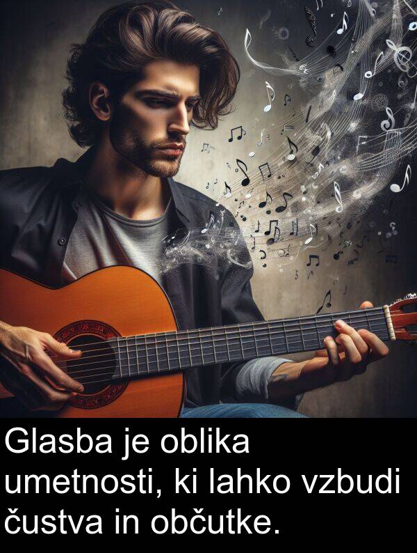občutke: Glasba je oblika umetnosti, ki lahko vzbudi čustva in občutke.