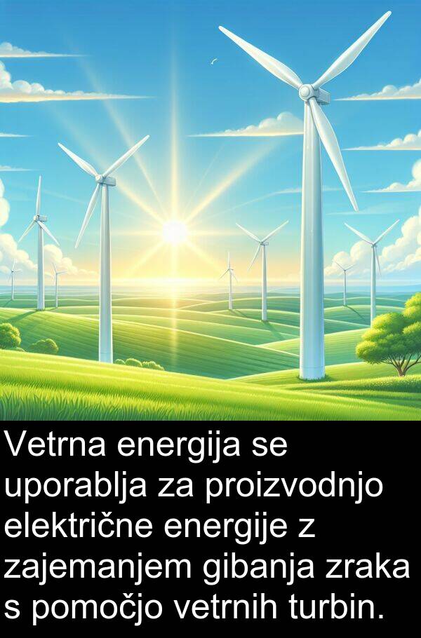 električne: Vetrna energija se uporablja za proizvodnjo električne energije z zajemanjem gibanja zraka s pomočjo vetrnih turbin.