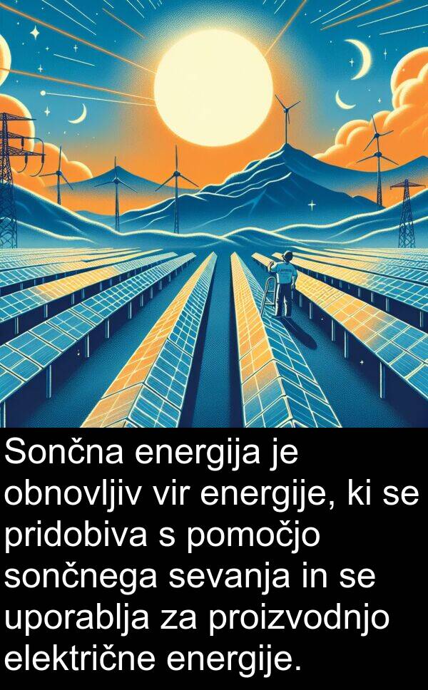 električne: Sončna energija je obnovljiv vir energije, ki se pridobiva s pomočjo sončnega sevanja in se uporablja za proizvodnjo električne energije.