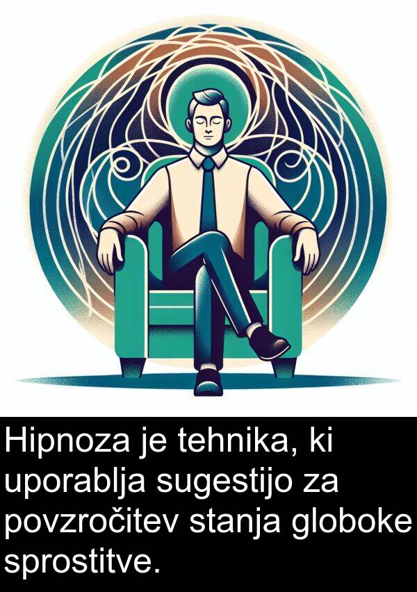tehnika: Hipnoza je tehnika, ki uporablja sugestijo za povzročitev stanja globoke sprostitve.