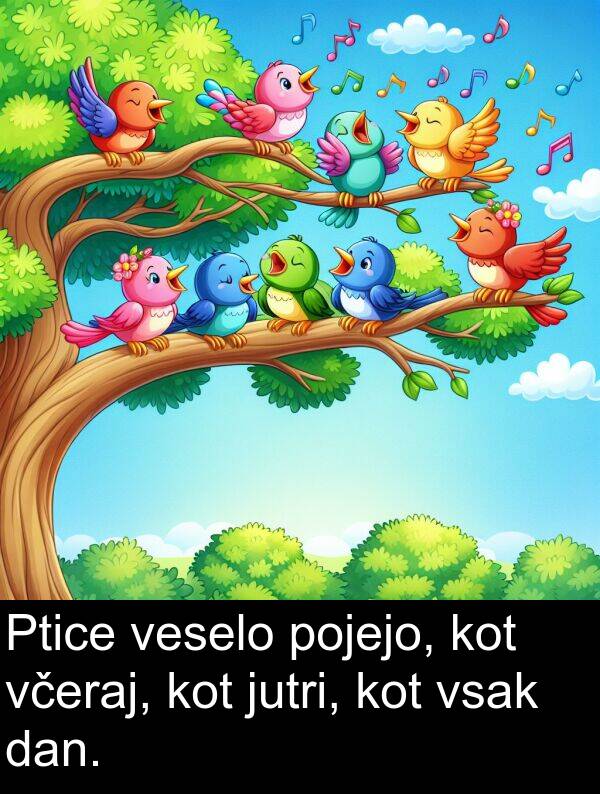 včeraj: Ptice veselo pojejo, kot včeraj, kot jutri, kot vsak dan.