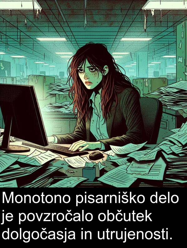 občutek: Monotono pisarniško delo je povzročalo občutek dolgočasja in utrujenosti.