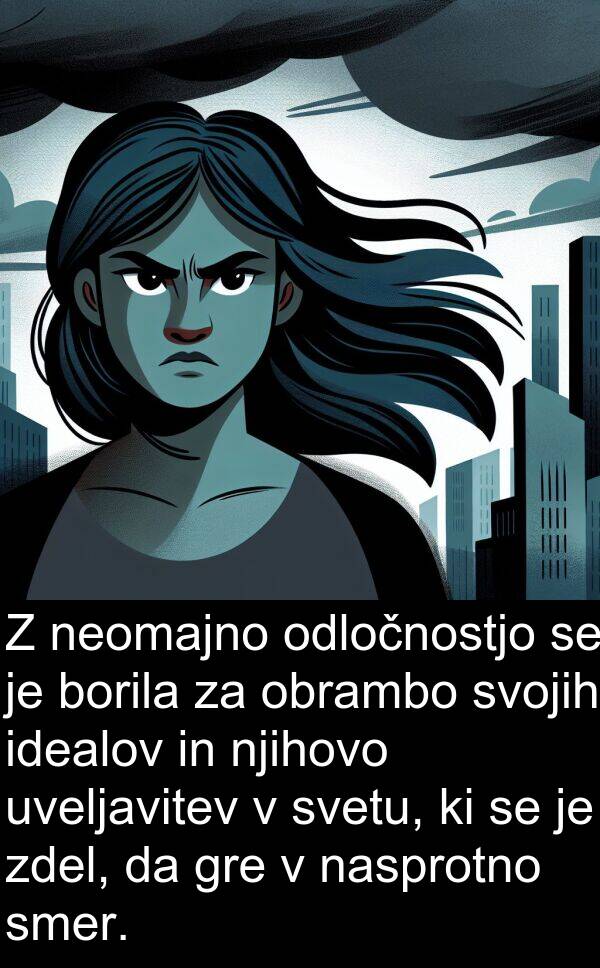 neomajno: Z neomajno odločnostjo se je borila za obrambo svojih idealov in njihovo uveljavitev v svetu, ki se je zdel, da gre v nasprotno smer.