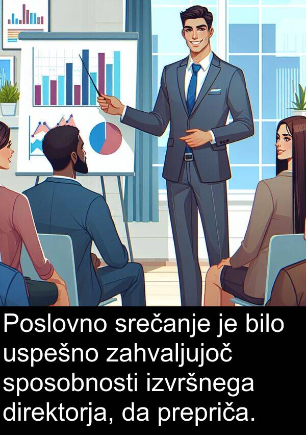 prepriča: Poslovno srečanje je bilo uspešno zahvaljujoč sposobnosti izvršnega direktorja, da prepriča.