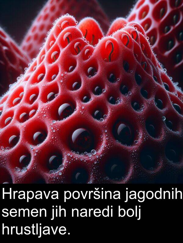 bolj: Hrapava površina jagodnih semen jih naredi bolj hrustljave.