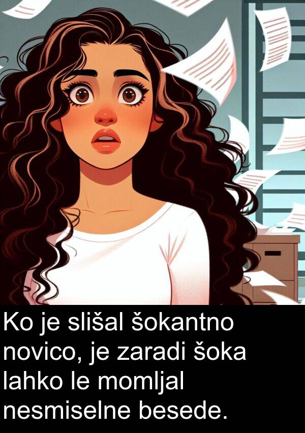 šoka: Ko je slišal šokantno novico, je zaradi šoka lahko le momljal nesmiselne besede.