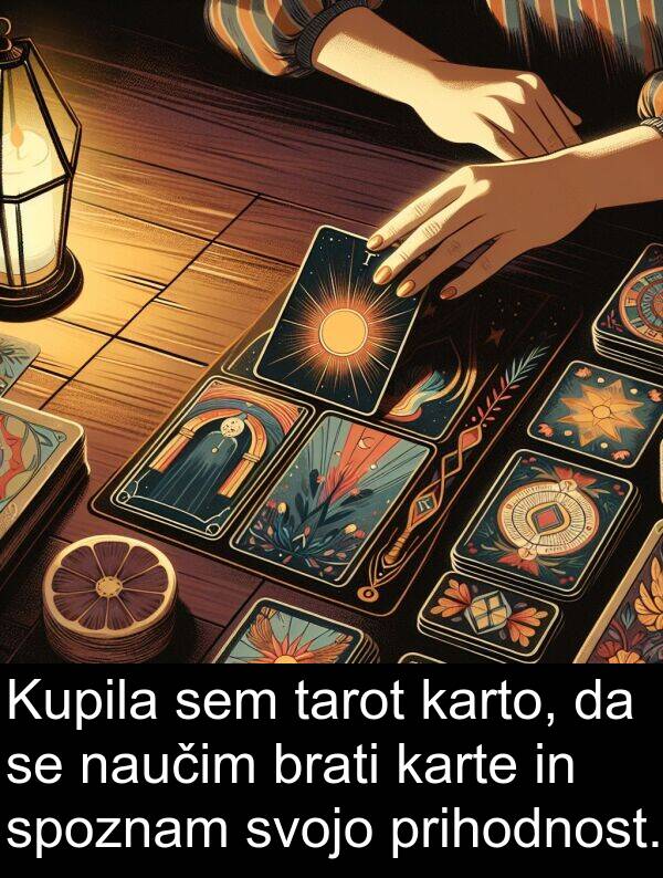 prihodnost: Kupila sem tarot karto, da se naučim brati karte in spoznam svojo prihodnost.