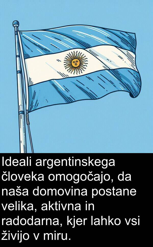 radodarna: Ideali argentinskega človeka omogočajo, da naša domovina postane velika, aktivna in radodarna, kjer lahko vsi živijo v miru.