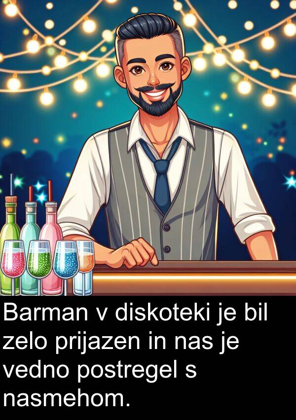 postregel: Barman v diskoteki je bil zelo prijazen in nas je vedno postregel s nasmehom.