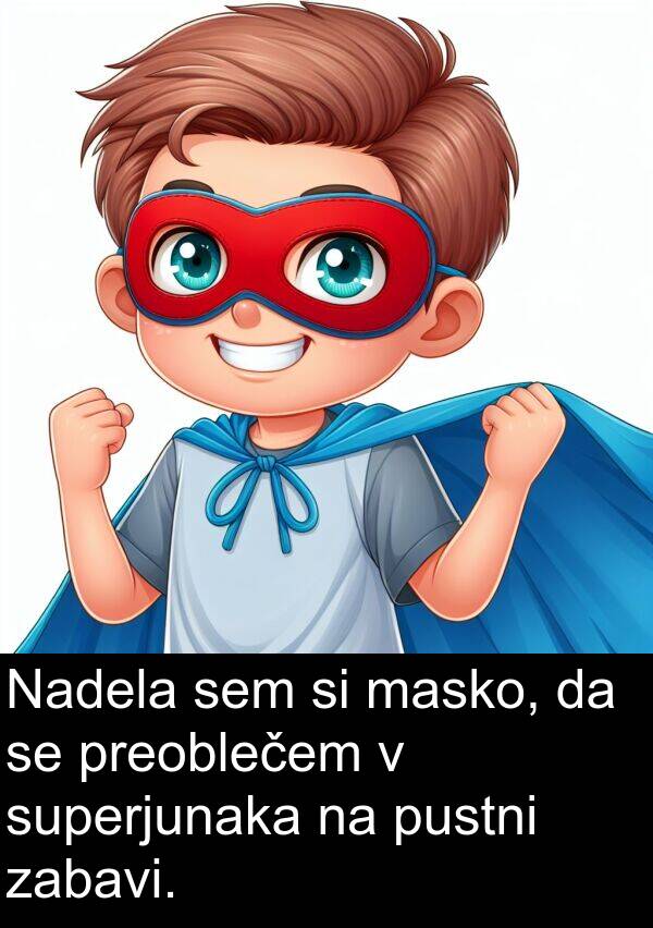 superjunaka: Nadela sem si masko, da se preoblečem v superjunaka na pustni zabavi.