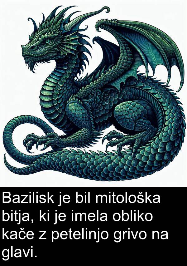 glavi: Bazilisk je bil mitološka bitja, ki je imela obliko kače z petelinjo grivo na glavi.