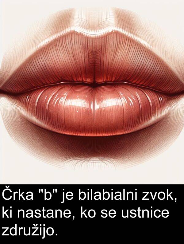 bilabialni: Črka "b" je bilabialni zvok, ki nastane, ko se ustnice združijo.