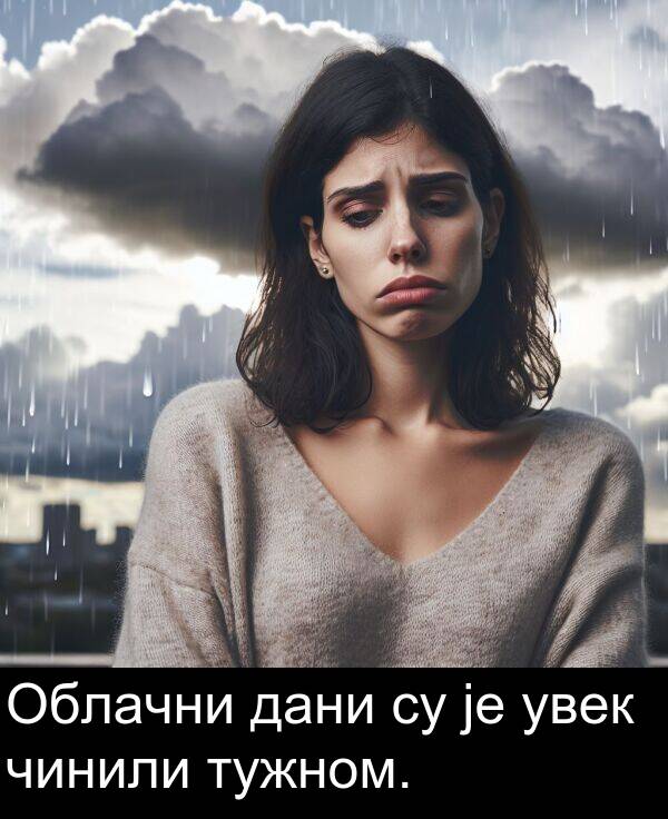 тужном: Облачни дани су је увек чинили тужном.