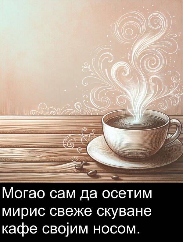 скуване: Могао сам да осетим мирис свеже скуване кафе својим носом.
