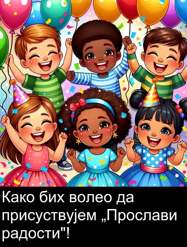 присуствујем: Како бих волео да присуствујем „Прослави радости"!