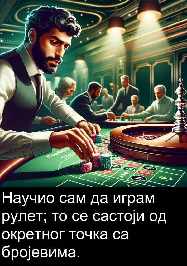 бројевима: Научио сам да играм рулет; то се састоји од окретног точка са бројевима.