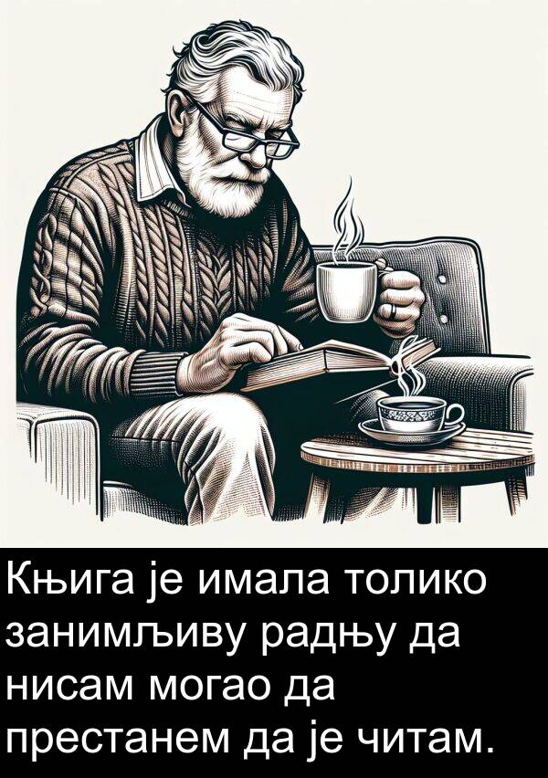 могао: Књига је имала толико занимљиву радњу да нисам могао да престанем да је читам.