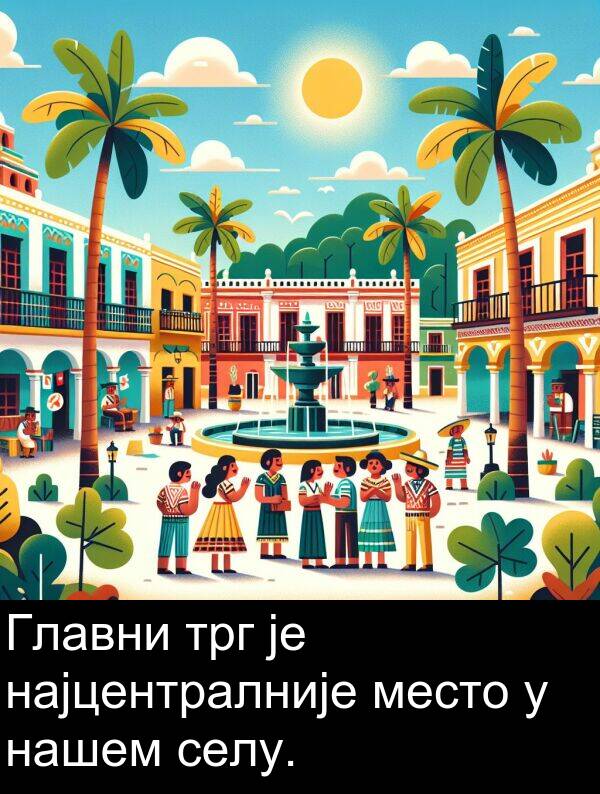 најцентралније: Главни трг је најцентралније место у нашем селу.