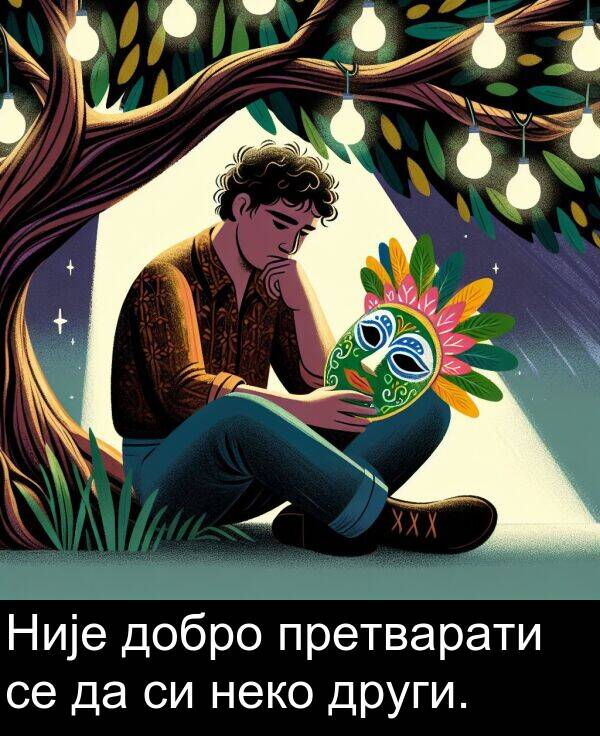 неко: Није добро претварати се да си неко други.