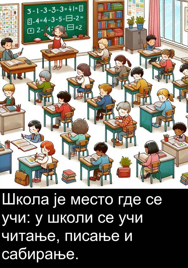 писање: Школа је место где се учи: у школи се учи читање, писање и сабирање.
