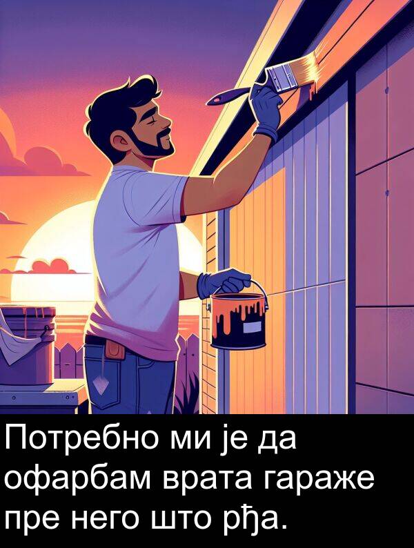 офарбам: Потребно ми је да офарбам врата гараже пре него што рђа.