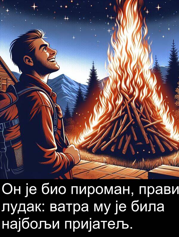 пироман: Он је био пироман, прави лудак: ватра му је била најбољи пријатељ.