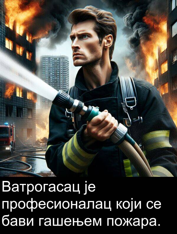 професионалац: Ватрогасац је професионалац који се бави гашењем пожара.
