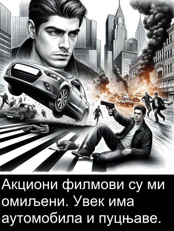 пуцњаве: Акциони филмови су ми омиљени. Увек има аутомобила и пуцњаве.