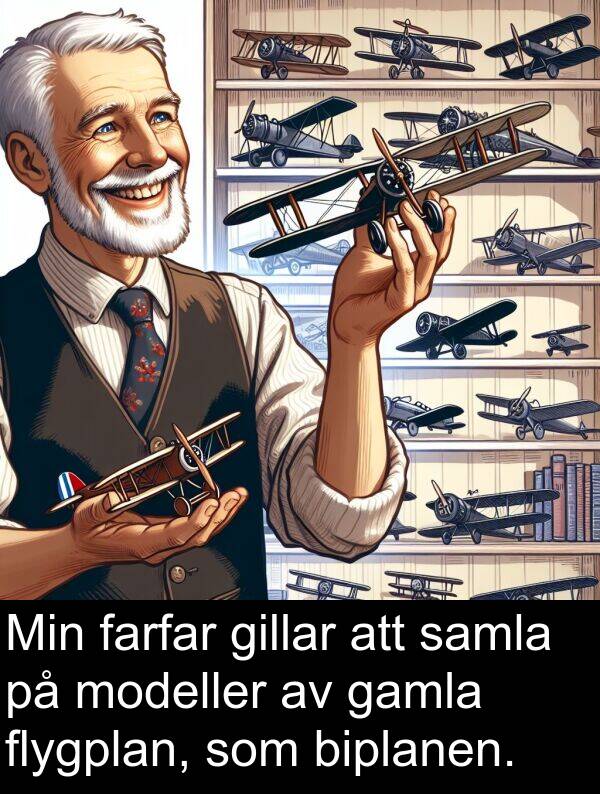 samla: Min farfar gillar att samla på modeller av gamla flygplan, som biplanen.