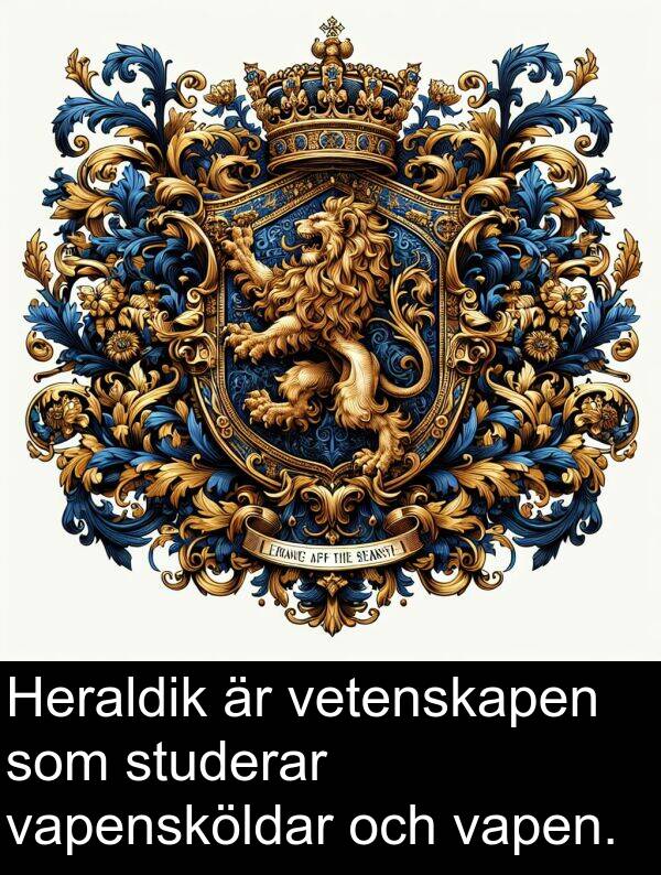 vetenskapen: Heraldik är vetenskapen som studerar vapensköldar och vapen.