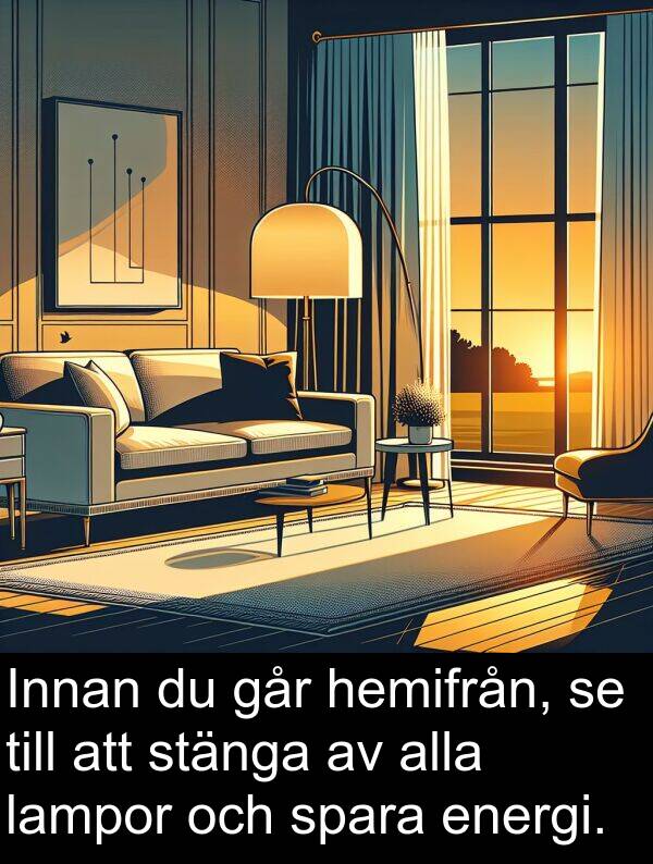 lampor: Innan du går hemifrån, se till att stänga av alla lampor och spara energi.