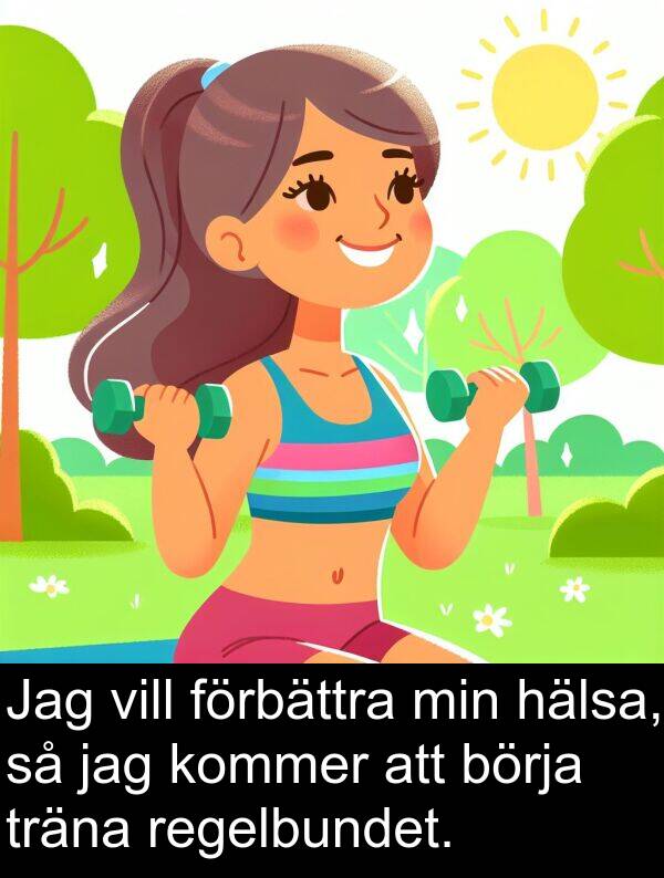 vill: Jag vill förbättra min hälsa, så jag kommer att börja träna regelbundet.
