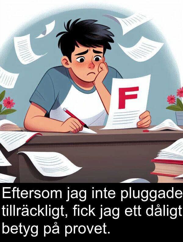 dåligt: Eftersom jag inte pluggade tillräckligt, fick jag ett dåligt betyg på provet.
